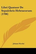 Cover: Libri Quatuor De Sepulchris Hebraeorum (1706) - Kessinger Publishing