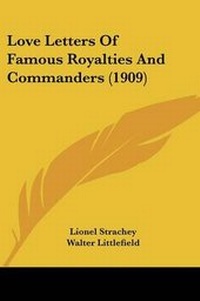 Enlarge image Cover: Love Letters Of Famous Royalties And Commanders (1909) - Kessinger Publishing
