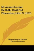 Cover: M. Annaei Lucani De Bello Civili Vel Pharsaliae, Libri X (1592) - Kessinger Publishing