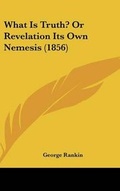 Cover: What Is Truth? or Revelation Its Own Nemesis (1856) - Kessinger Publishing