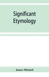 Abbildung von: Significant etymology; or, Roots, stems, and branches of the English language - ALPHA EDITION