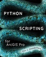 Cover: Python Scripting for ArcGIS Pro - Environmental Systems Research Institute Inc.,U.S.
