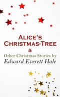 Cover: Alice's Christmas-Tree & Other Christmas Stories by Edward Everett Hale - e-artnow