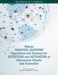 Enlarge image Cover: Robust Machine Learning Algorithms and Systems for Detection and Mitigation of Adversarial Attacks and Anomalies - National Academies Press