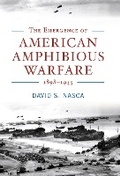 Cover: The Emergence of American Amphibious Warfare, 1898-1945 - Naval Institute Press