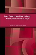Cover: Lord, Teach Me How to Pray: A Short, Practical Book on Prayer - Lulu.com