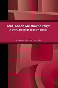 Enlarge image Cover: Lord, Teach Me How to Pray: A Short, Practical Book on Prayer - Lulu.com