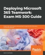 Cover: Deploying Microsoft 365 Teamwork: Exam MS-300 Guide - Packt Publishing Limited