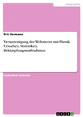 Cover: Verunreinigung der Weltmeere mit Plastik. Ursachen, Statistiken, Bek&auml;mpfungsma&szlig;nahmen - GRIN Verlag