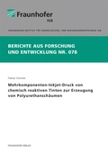 Cover: Mehrkomponenten-Inkjet-Druck von chemisch reaktiven Tinten zur Erzeugung von Polyurethansch&auml;umen - Fraunhofer Verlag