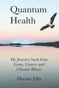 Cover: Quantum Health ... My Journey back from Lyme, Cancer and Chronic Illness - Di Ellis