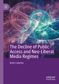 Cover: The Decline of Public Access and Neo-Liberal Media Regimes - Palgrave Macmillan
