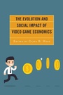 Cover: The Evolution and Social Impact of Video Game Economics - Lexington Books