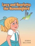Cover: Lucy and Henrietta the Hummingbird - Christian Faith Publishing, Inc
