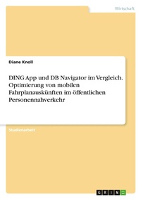 Abbildung von: DING App und DB Navigator im Vergleich. Optimierung von mobilen Fahrplanauskuenften im oeffentlichen Personennahverkehr - GRIN Verlag