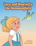 Cover: Lucy and Henrietta the Hummingbird - Christian Faith Publishing, Inc