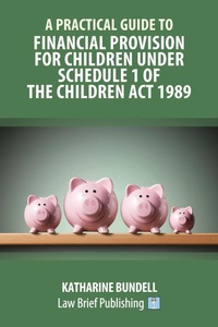 Abbildung von: A Practical Guide to Financial Provision for Children under Schedule 1 of the Children Act 1989 - Law Brief Publishing Ltd