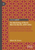 Cover: The Marketing of World War II in the US, 1939-1946 - Palgrave Pivot