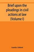 Cover: Brief upon the pleadings in civil actions at law, in equity, and under the new procedure (Volume I) - ALPHA EDITION
