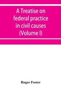 Cover: A treatise on federal practice in civil causes, with special reference to patent cases and the foreclosure of railway mortgages (Volume I) - ALPHA EDITION