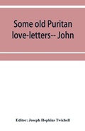 Cover: Some old Puritan love-letters-- John and Margaret Winthrop--1618-1638 - ALPHA EDITION