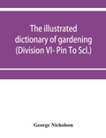 Cover: The illustrated dictionary of gardening; a practical and scientific encyclopaedia of horticulture for gardeners and botanists (Division VI- Pin To Scl.) - ALPHA EDITION