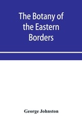 Cover: The botany of the eastern borders, with the popular names and uses of the plants, and of the customs and beliefs which have been associated with them - ALPHA EDITION