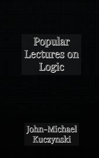 Enlarge image Cover: Popular Lectures on Logic - John-Michael Kuczynski