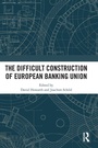 Cover: The Difficult Construction of European Banking Union - Routledge