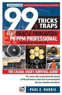 Abbildung von: 99 Tricks and Traps for Oracle Primavera P6 PPM Professional - Eastwood Harris Pty Ltd