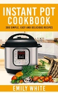 Cover: Instant Pot Cookbook: 300 Simple, Easy And Delicious Recipes - Emily White