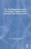 Cover: 101 Coaching Supervision Techniques, Approaches, Enquiries and Experiments - Routledge
