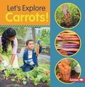 Cover: Let's Explore Carrots! - Lerner Publishing Group