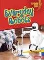 Cover: Everyday Robots - Lerner Publishing Group