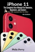Cover: iPhone 11: The Complete User Manual For Dummies, Beginners, and Seniors (The User Manual like No Other (4th Edition)) - Lulu.com
