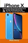 Cover: iPhone X: The Ultimate Guide to Revolutionizing Your iPhone X, XR, XS, and XS Max, Plus 101 Amazing Tricks & Tips (The User Manual like No Other (3rd Edition)) - Lulu.com