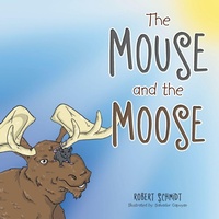 Enlarge image Cover: The Mouse and the Moose - Xlibris Us