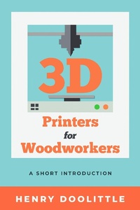 Abbildung von: 3D Printers for Woodworkers - Linden Publishing Co Inc