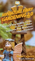 Cover: Miniature Fairy Gardening 2.0 - HowExpert
