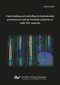 Abbildung von: Understanding and controlling the hydrothermal growth process and the electronic properties of rutile TiO2 nanorods - Cuvillier Verlag