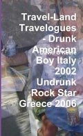 Cover: Travel-Land Travelogues - Drunk American Boy Italy 2002 Undrunk Rock Star Greece 2006 - Lulu.com