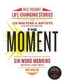 Cover: The Moment: Wild, Poignant, Life-Changing Stories from 125 Writers and Artists Famous & Obscure - HarperPerennial