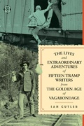 Cover: The Lives and Extraordinary Adventures of Fifteen Tramp Writers from the Golden Age of Vagabondage - Feral House