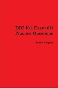 Enlarge image Cover: DB2 10.1 Exam 611 Practice Questions - Lulu.com