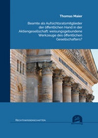 Abbildung von: Beamte als Aufsichtsratsmitglieder der öffentlichen Hand in der Aktiengesellschaft: weisungsgebundene Werkzeuge des öffentlichen Gesellschafters? - utzverlag GmbH