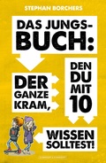 Cover: DAS JUNGS-BUCH 10: Der ganze Kram, den du mit 10 wissen solltest! - Schwarzkopf & Schwarzkopf