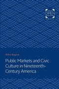 Cover: Public Markets and Civic Culture in Nineteenth-Century America - Johns Hopkins University Press