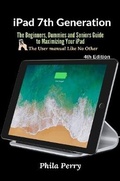 Cover: iPad 7th Generation: The Beginners, Dummies and Seniors Guide to Maximizing Your iPad (The User Manual like No Other ) 4th Edition - Lulu.com