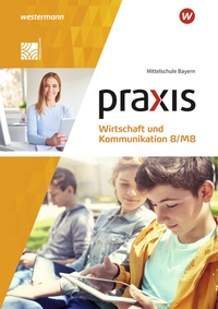 Abbildung von: Praxis Wirtschaft und Kommunikation - Ausgabe 2019 für Mittelschulen in Bayern - Westermann Schulbuchverlag