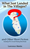 Cover: What Just Landed in The Villages? and Other Short Fiction - Lakeside Press